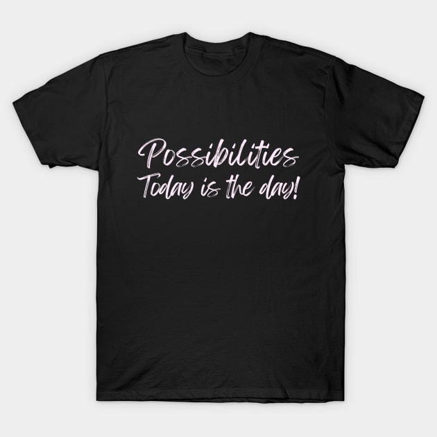 Possibilities today is the day today is your day T-Shirt by Viz4Business